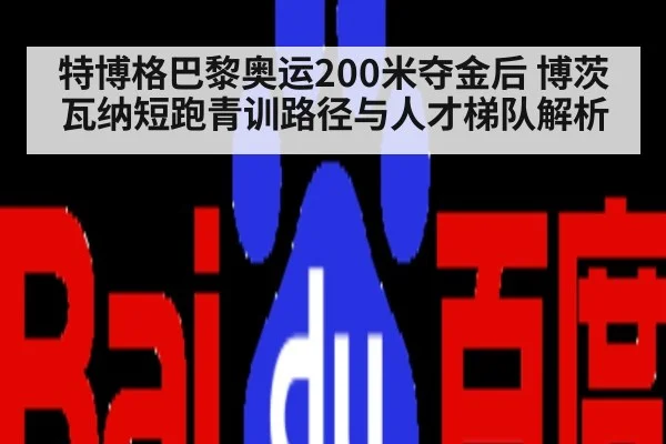 特博格巴黎奥运200米夺金后 博茨瓦纳短跑青训路径与人才梯队解析 | kaiyun